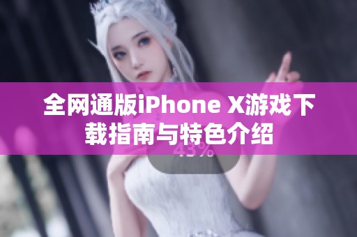 全网通版iPhone X游戏下载指南与特色介绍