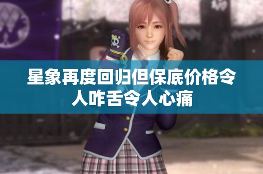 星象再度回归但保底价格令人咋舌令人心痛