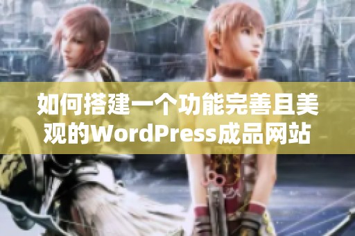 如何搭建一个功能完善且美观的WordPress成品网站指南