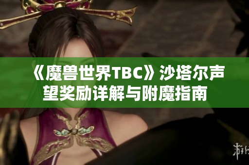 《魔兽世界TBC》沙塔尔声望奖励详解与附魔指南