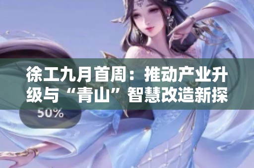 徐工九月首周：推动产业升级与“青山”智慧改造新探索