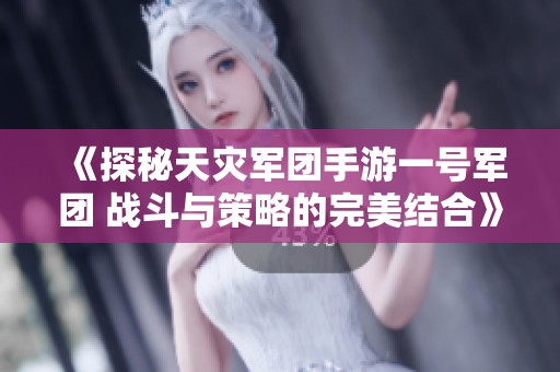 《探秘天灾军团手游一号军团 战斗与策略的完美结合》