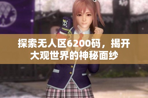探索无人区6200码，揭开大观世界的神秘面纱