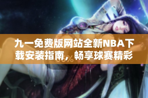 九一免费版网站全新NBA下载安装指南，畅享球赛精彩时刻