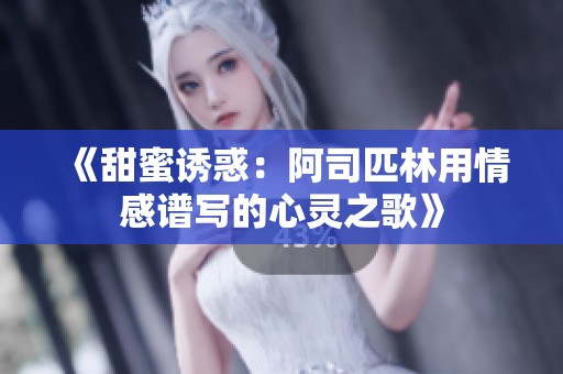 《甜蜜诱惑：阿司匹林用情感谱写的心灵之歌》