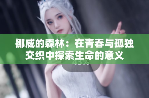 挪威的森林：在青春与孤独交织中探索生命的意义