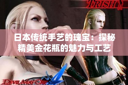 日本传统手艺的瑰宝：探秘精美金花瓶的魅力与工艺