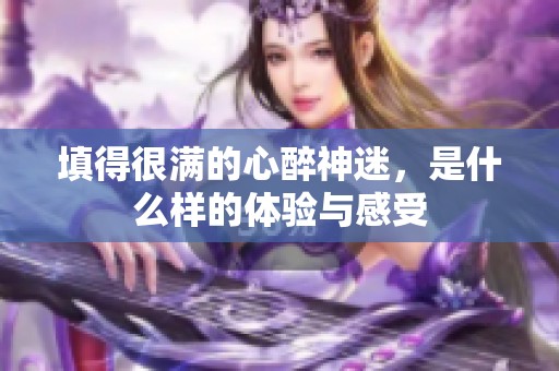 填得很满的心醉神迷，是什么样的体验与感受