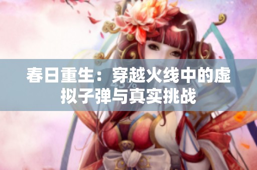 春日重生：穿越火线中的虚拟子弹与真实挑战