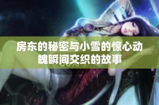 房东的秘密与小雪的惊心动魄瞬间交织的故事