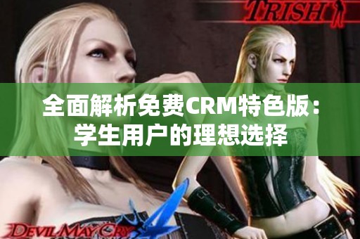 全面解析免费CRM特色版：学生用户的理想选择