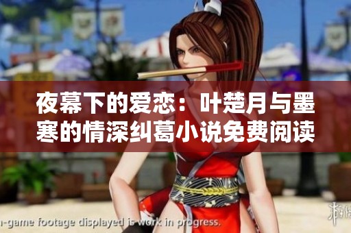 夜幕下的爱恋：叶楚月与墨寒的情深纠葛小说免费阅读