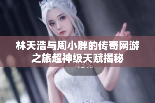 林天浩与周小胖的传奇网游之旅超神级天赋揭秘