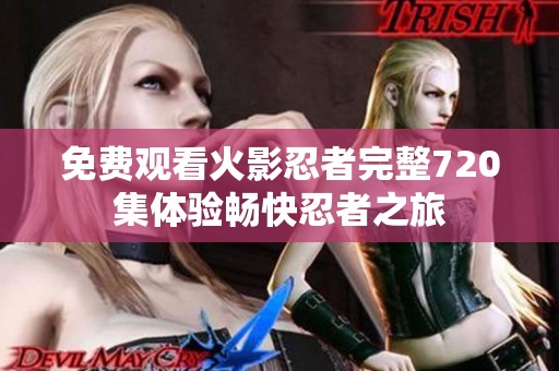 免费观看火影忍者完整720集体验畅快忍者之旅