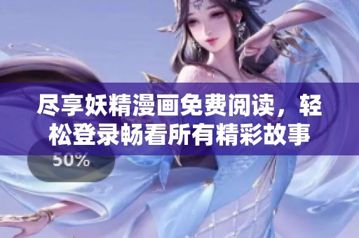 尽享妖精漫画免费阅读，轻松登录畅看所有精彩故事