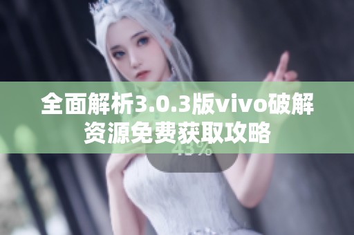 全面解析3.0.3版vivo破解资源免费获取攻略
