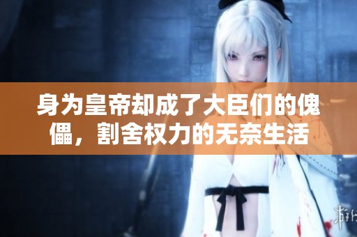 身为皇帝却成了大臣们的傀儡，割舍权力的无奈生活