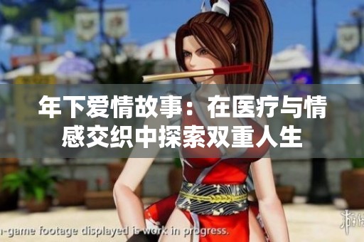 年下爱情故事：在医疗与情感交织中探索双重人生