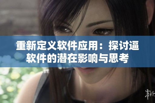 重新定义软件应用：探讨逼软件的潜在影响与思考