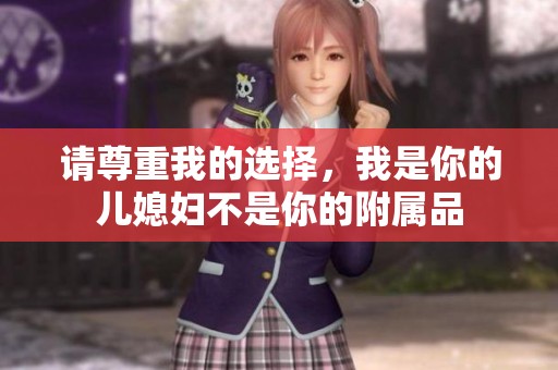 请尊重我的选择，我是你的儿媳妇不是你的附属品