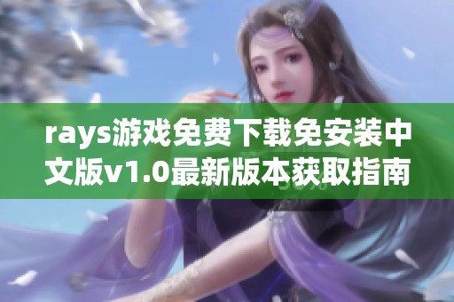 rays游戏免费下载免安装中文版v1.0最新版本获取指南