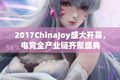 2017ChinaJoy盛大开幕，电竞全产业链齐聚盛典
