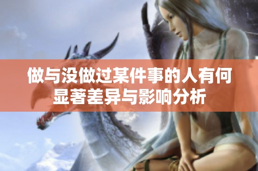 做与没做过某件事的人有何显著差异与影响分析