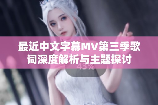 最近中文字幕MV第三季歌词深度解析与主题探讨