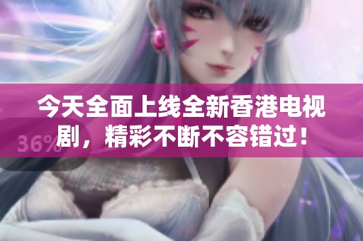 今天全面上线全新香港电视剧，精彩不断不容错过！