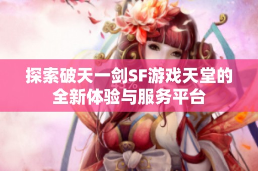 探索破天一剑SF游戏天堂的全新体验与服务平台