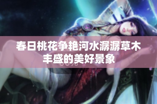 春日桃花争艳河水潺潺草木丰盛的美好景象