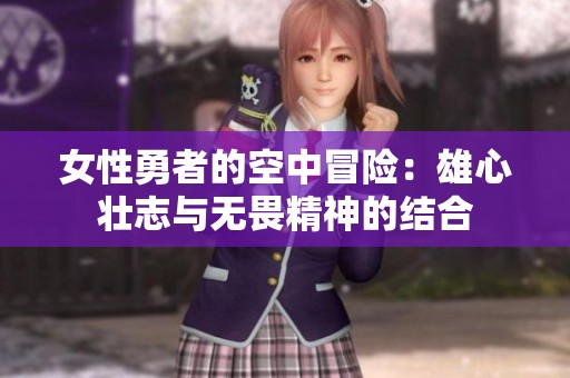 女性勇者的空中冒险：雄心壮志与无畏精神的结合