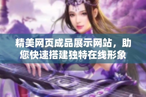 精美网页成品展示网站，助您快速搭建独特在线形象