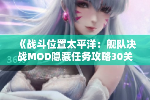 《战斗位置太平洋：舰队决战MOD隐藏任务攻略30关全解析》