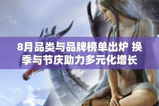 8月品类与品牌榜单出炉 换季与节庆助力多元化增长