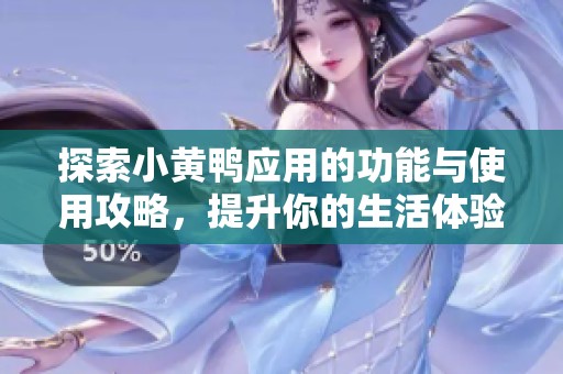 探索小黄鸭应用的功能与使用攻略，提升你的生活体验