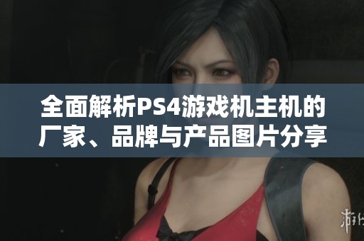 全面解析PS4游戏机主机的厂家、品牌与产品图片分享