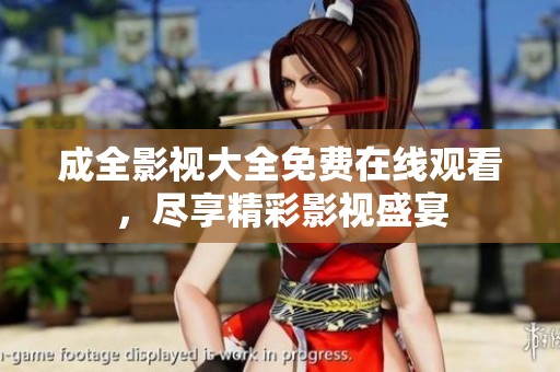 成全影视大全免费在线观看，尽享精彩影视盛宴