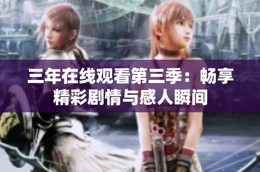 三年在线观看第三季：畅享精彩剧情与感人瞬间
