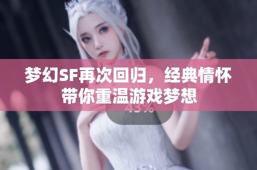 梦幻SF再次回归，经典情怀带你重温游戏梦想