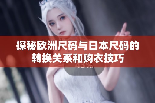 探秘欧洲尺码与日本尺码的转换关系和购衣技巧