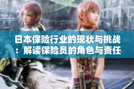 日本保险行业的现状与挑战：解读保险员的角色与责任