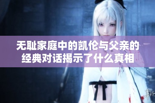 无耻家庭中的凯伦与父亲的经典对话揭示了什么真相