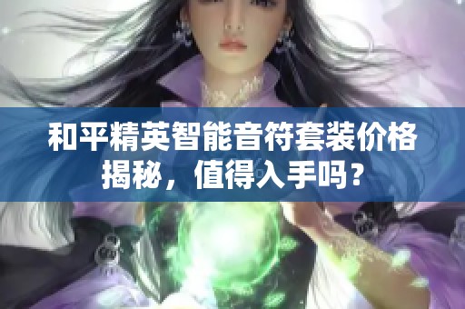 和平精英智能音符套装价格揭秘，值得入手吗？