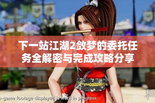 下一站江湖2敛梦的委托任务全解密与完成攻略分享