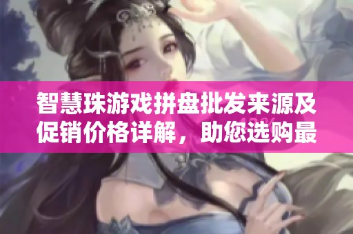 智慧珠游戏拼盘批发来源及促销价格详解，助您选购最佳选择