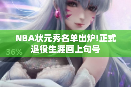 NBA状元秀名单出炉!正式退役生涯画上句号