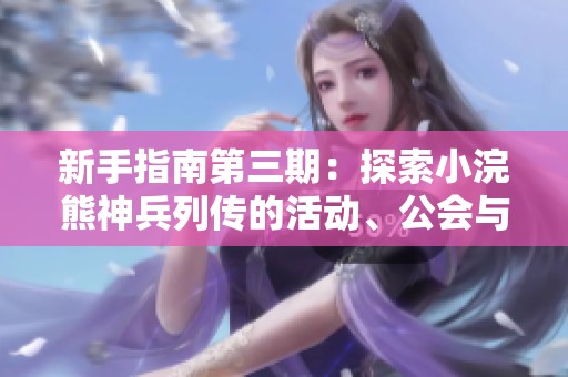 新手指南第三期：探索小浣熊神兵列传的活动、公会与跨服玩法