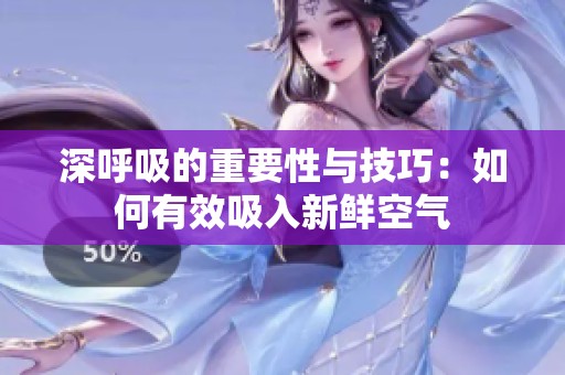 深呼吸的重要性与技巧：如何有效吸入新鲜空气