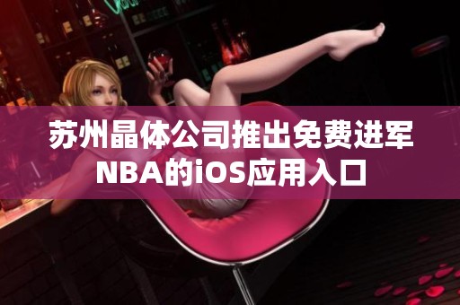 苏州晶体公司推出免费进军NBA的iOS应用入口